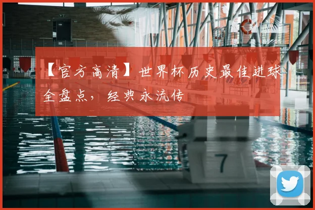 【官方高清】世界杯历史最佳进球全盘点，经典永流传