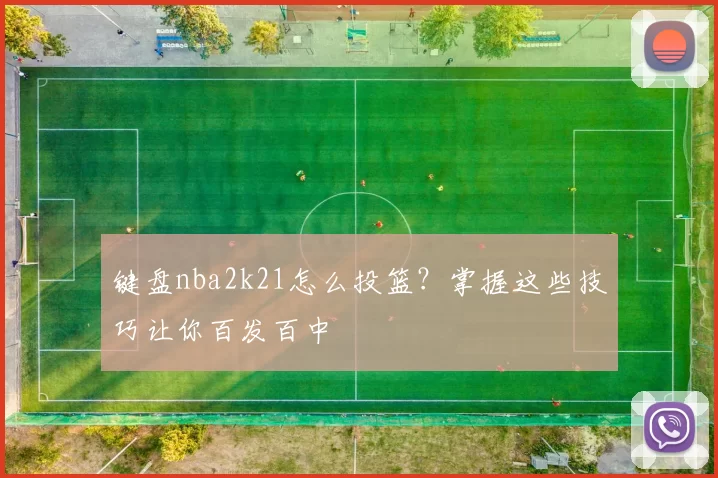 键盘nba2k21怎么投篮？掌握这些技巧让你百发百中