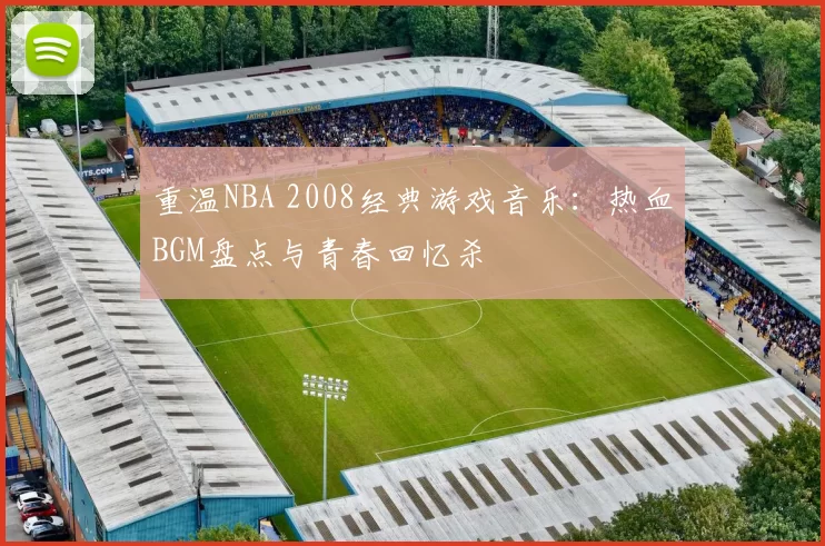 重温NBA 2008经典游戏音乐：热血BGM盘点与青春回忆杀