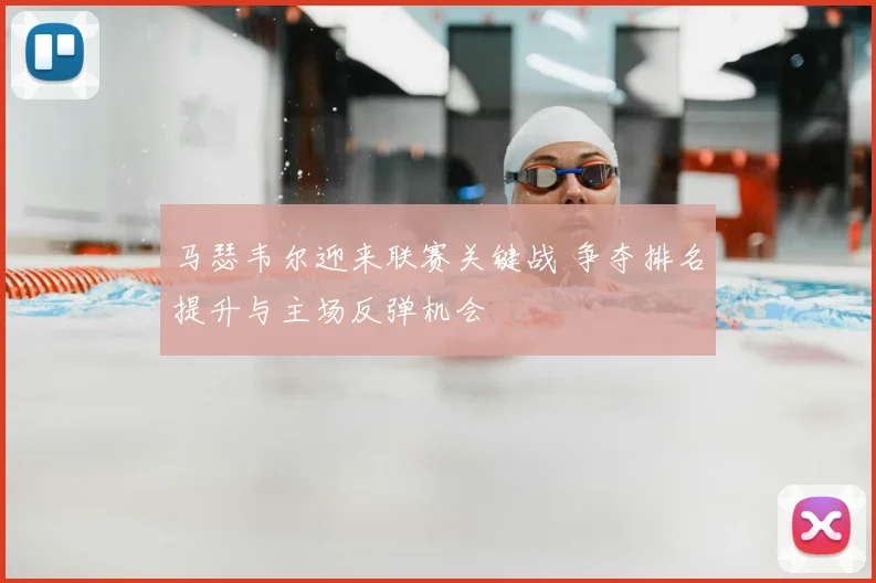 马瑟韦尔迎来联赛关键战 争夺排名提升与主场反弹机会