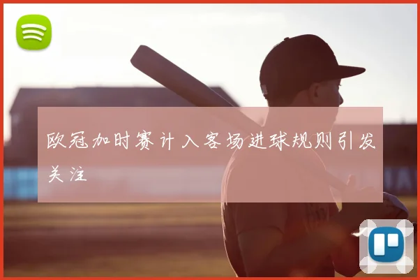欧冠加时赛计入客场进球规则引发关注