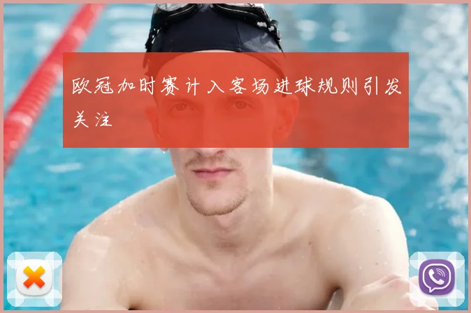 欧冠加时赛计入客场进球规则引发关注