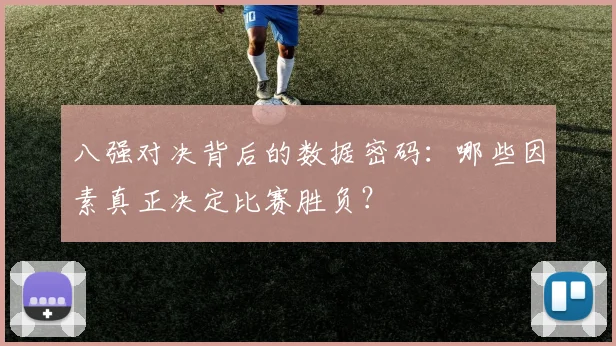 八强对决背后的数据密码：哪些因素真正决定比赛胜负？