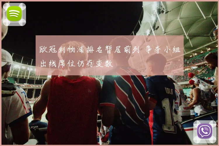 欧冠利物浦排名暂居前列 争夺小组出线席位仍存变数